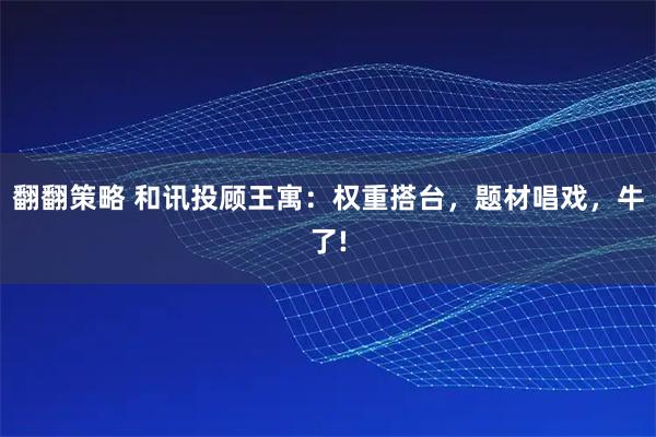 翻翻策略 和讯投顾王寓：权重搭台，题材唱戏，牛了!